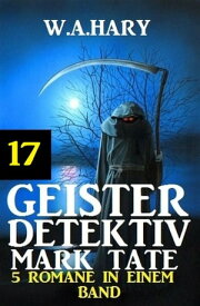 Geister-Detektiv Mark Tate 17 - 5 Romane in einem Band【電子書籍】[ W. A. Hary ]