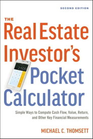 The Real Estate Investor's Pocket Calculator Simple Ways to Compute Cash Flow, Value, Return, and Other Key Financial Measurements【電子書籍】[ Michael Thomsett ]