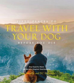 Fifty Places to Travel with Your Dog Before You Die Dog Experts Share the World's Greatest Destinations【電子書籍】[ Chris Santella ]
