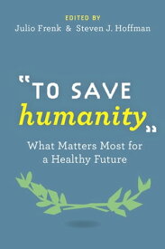 To Save Humanity What Matters Most for a Healthy Future【電子書籍】[ Julio Frenk ]