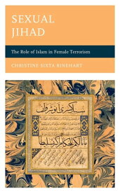 Sexual Jihad The Role of Islam in Female Terrorism【電子書籍】[ Christine Sixta Rinehart ]