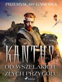 Kanthy. Od wszelakich z?ych przyg?d...【電子書籍】[ Przemys?aw G?siorek ]
