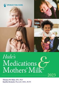 Hale’s Medications & Mothers’ Milk 2023 A Manual of Lactational Pharmacology【電子書籍】[ Kaytlin Krutsch, PharmD, MBA, BCPS ]