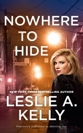 Nowhere to Hide (previously published as Wanting You)【電子書籍】[ Leslie A. Kelly ]