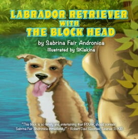 Labrador Retriever With The Block Head【電子書籍】[ Sabrina Fair Andronica ]