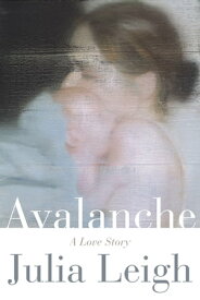Avalanche: A Love Story【電子書籍】[ Julia Leigh ]
