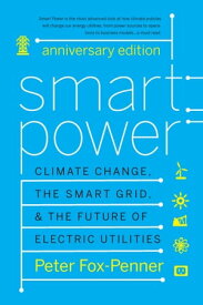 Smart Power Anniversary Edition Climate Change, the Smart Grid, and the Future of Electric Utilities【電子書籍】[ Peter Fox-Penner ]