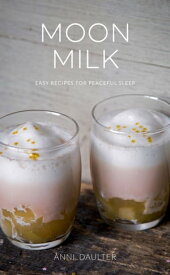 Moon Milk Easy Recipes for Peaceful Sleep【電子書籍】[ Anni Daulter ]