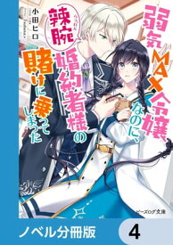 弱気MAX令嬢なのに、辣腕婚約者様の賭けに乗ってしまった【ノベル分冊版】　4【電子書籍】[ 小田　ヒロ ]