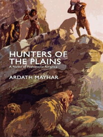 Hunters of the Plains: A Novel of Prehistoric America 【電子書籍】[ Ardath Mayhar ]