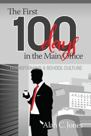 The First 100 Days in the Main Office Transforming A School Culture【電子書籍】[ Alan Jones ]