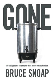 Gone The Disappearance of Community in the Modern American Church【電子書籍】[ Bruce Snoap ]