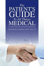 The Patient's Guide to All Things Medical【電子書籍】[ Sheldon Cohen M.D F.A.C.P ]