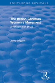 Routledge Revivals: The British Christian Women's Movement (2002) A Rehabilitation of Eve【電子書籍】[ Jenny Daggers ]