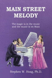 Main Street Melody The magic is in the music and the music is on Main【電子書籍】[ Stephen W. Hoag Ph.D. ]