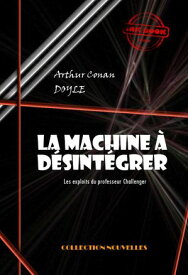 La machine ? d?sint?grer : Les exploits du professeur Challenger [?dition int?grale revue et mise ? jour]【電子書籍】[ Arthur Conan Doyle ]