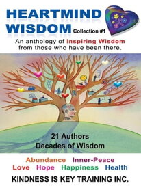 Heartmind Wisdom Collection #1 An Anthology of Inspiring Wisdom from Those Who Have Been There.【電子書籍】[ Kindness Is Key Training Inc. ]