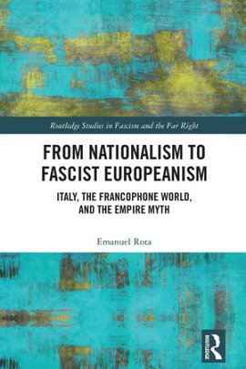 From Nationalism to Fascist Europeanism Italy, the Francophone World, and the Empire Myth