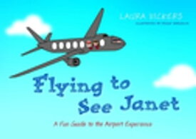 Flying to See Janet A Fun Guide to the Airport Experience【電子書籍】[ Laura Vickers ]