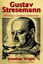 Gustav Stresemann Weimar's Greatest Statesman【電子書籍】[ Jonathan Wright ]