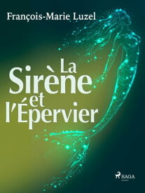 La Sir?ne et l'?pervier【電子書籍】[ Fran?ois-Marie Luzel ]