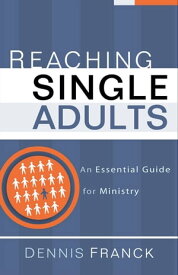 Reaching Single Adults An Essential Guide for Ministry【電子書籍】[ Dennis Franck ]