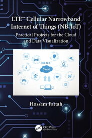 LTE Cellular Narrowband Internet of Things (NB-IoT) Practical Projects for the Cloud and Data Visualization【電子書籍】[ Hossam Fattah ]