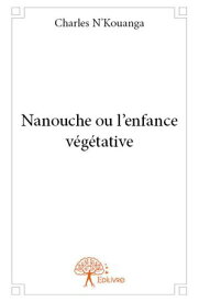 Nanouche ou l'enfance v?g?tative【電子書籍】[ Charles Nkouanga ]