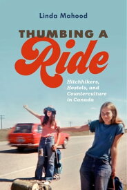 Thumbing a Ride Hitchhikers, Hostels, and Counterculture in Canada【電子書籍】[ Linda Mahood ]
