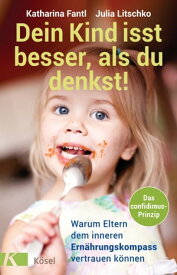 Dein Kind isst besser, als du denkst! Warum Eltern dem inneren Ern?hrungskompass vertrauen k?nnen - Das confidimus-Prinzip【電子書籍】[ Katharina Fantl ]