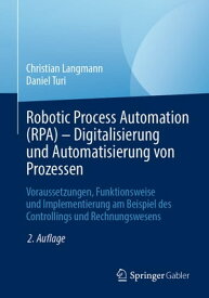 Robotic Process Automation (RPA) - Digitalisierung und Automatisierung von Prozessen Voraussetzungen, Funktionsweise und Implementierung am Beispiel des Controllings und Rechnungswesens【電子書籍】[ Christian Langmann ]