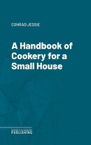 A Handbook of Cookery for a Small House