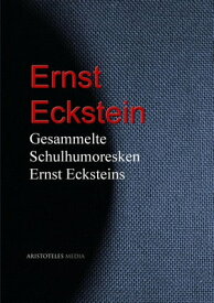 Gesammelte Schulhumoresken Ernst Ecksteins【電子書籍】[ Ernst Eckstein ]