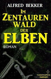 Im Zentaurenwald der Elben Elbenkinder, #5【電子書籍】[ Alfred Bekker ]