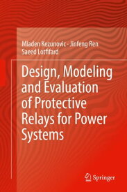 Design, Modeling and Evaluation of Protective Relays for Power Systems【電子書籍】[ Jinfeng Ren ]