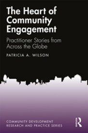 The Heart of Community Engagement Practitioner Stories from Across the Globe【電子書籍】[ Patricia Wilson ]