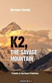 K2, The Savage Mountain Travels in Northern Pakistan【電子書籍】[ Norman Handy ]