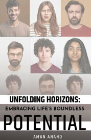 UNFOLDING HORIZONS: EMBRACING LIFE’S BOUNDLESS POTENTIAL【電子書籍】[ Aman Anand ]
