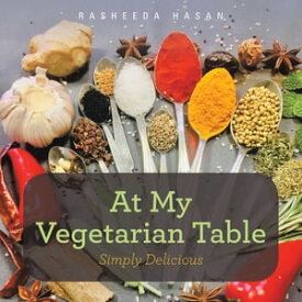 At My Vegetarian Table Simply Delicious【電子書籍】[ Rasheeda Hasan ]