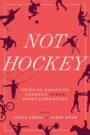 Not Hockey Critical Essays on Canada’s Other Sport Literature【電子書籍】