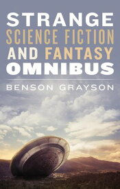 Strange Science Fiction and Fantasy Omnibus【電子書籍】[ Benson Grayson ]