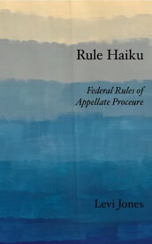 Rule Haiku Federal Rules of Appellate Procedure【電子書籍】[ Levi Jones ]