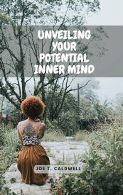 Unveiling your inner potential【電子書籍】[ Joe T. Caldwell ]