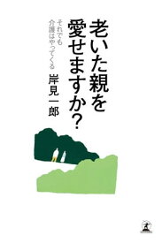 老いた親を愛せますか？　それでも介護はやってくる【電子書籍】[ 岸見一郎 ]