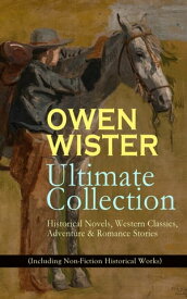 OWEN WISTER Ultimate Collection: Historical Novels, Western Classics, Adventure & Romance Stories (Including Non-Fiction Historical Works) The Virginian, The Promised Land, A Kinsman of Red Cloud, Lady Baltimore, Lin McLean, Red Man and 【電子書籍】