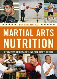 Martial Arts Nutrition A Precision Guide to Fueling Your Fighting Edge【電子書籍】[ Teri Tom MS, RD ]