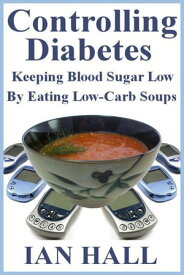 Controlling Diabetes Keeping Blood Sugar Low, By eating Low-Carb Soups【電子書籍】[ Ian Hall ]