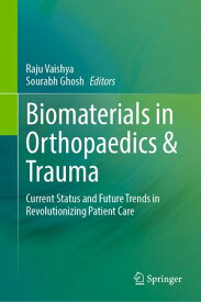 Biomaterials in Orthopaedics & Trauma Current Status and Future Trends in Revolutionizing Patient Care【電子書籍】