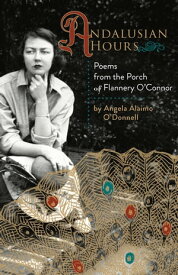 Andalusian Hours Poems from the Porch of Flannery O'Connor【電子書籍】[ Angela Alaimo O'Donnell ]