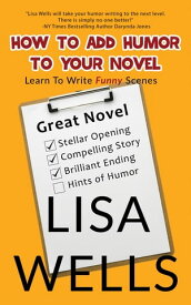 How To Add Humor To Your Novel Learn To Write Funny Scenes【電子書籍】[ Lisa Wells ]